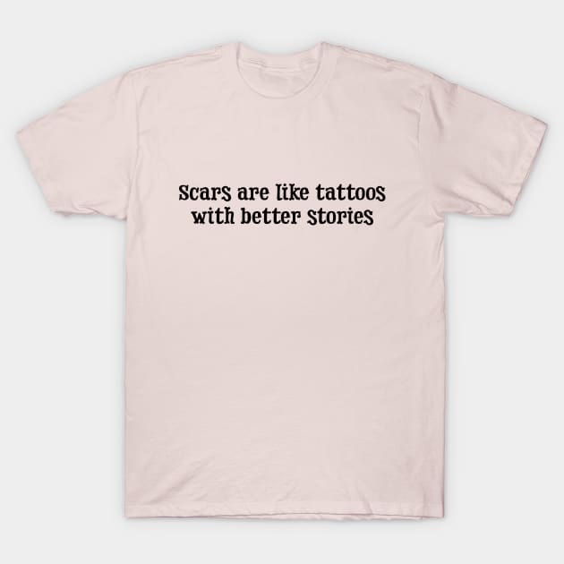 Scars are Like Tattoos T-Shirt by ObtuseObstructionist